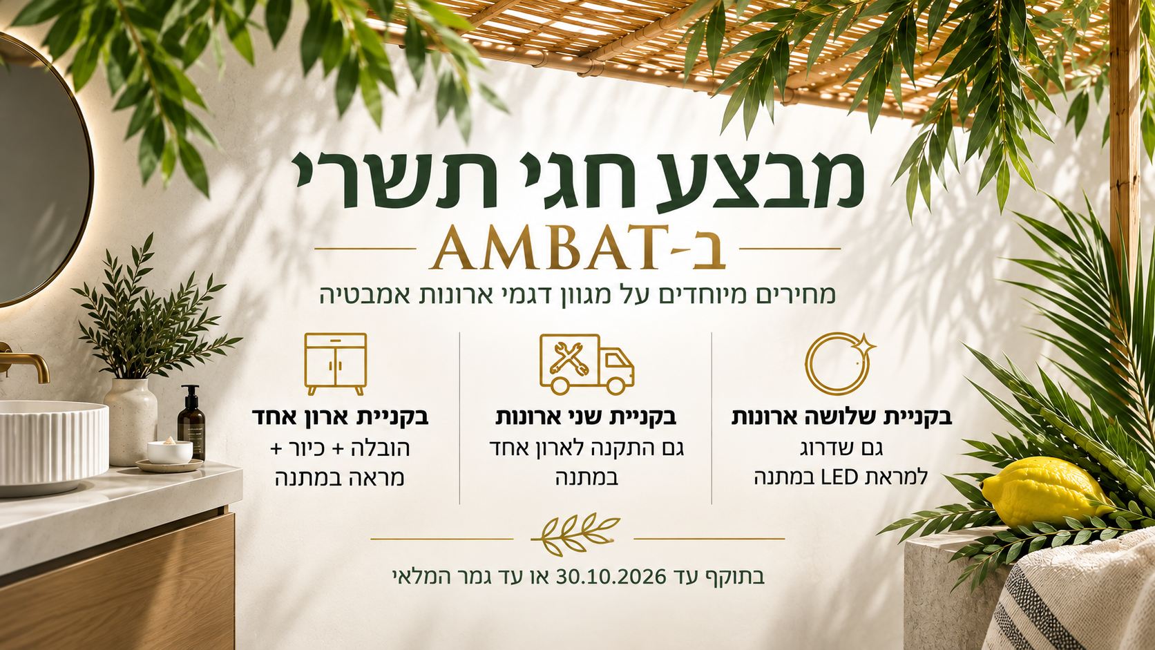 מבצע חגי תשרי ב-AMBAT — הטבות בקניית ארונות אמבטיה, בתוקף עד 30.10.2026 או עד גמר המלאי